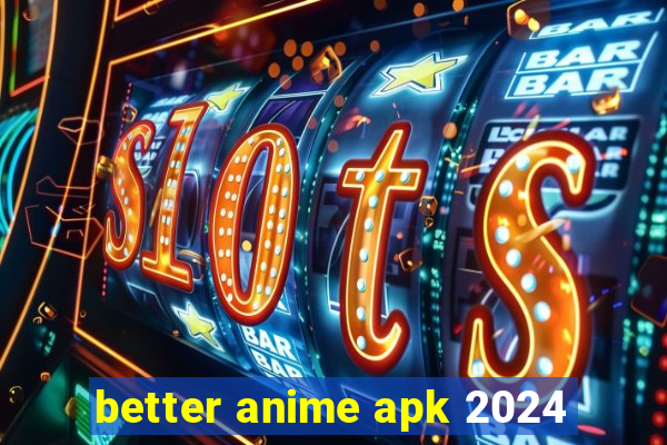 better anime apk 2024